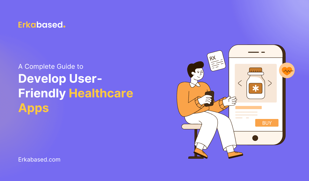 A Complete Guide to Develop User-Friendly Healthcare Apps