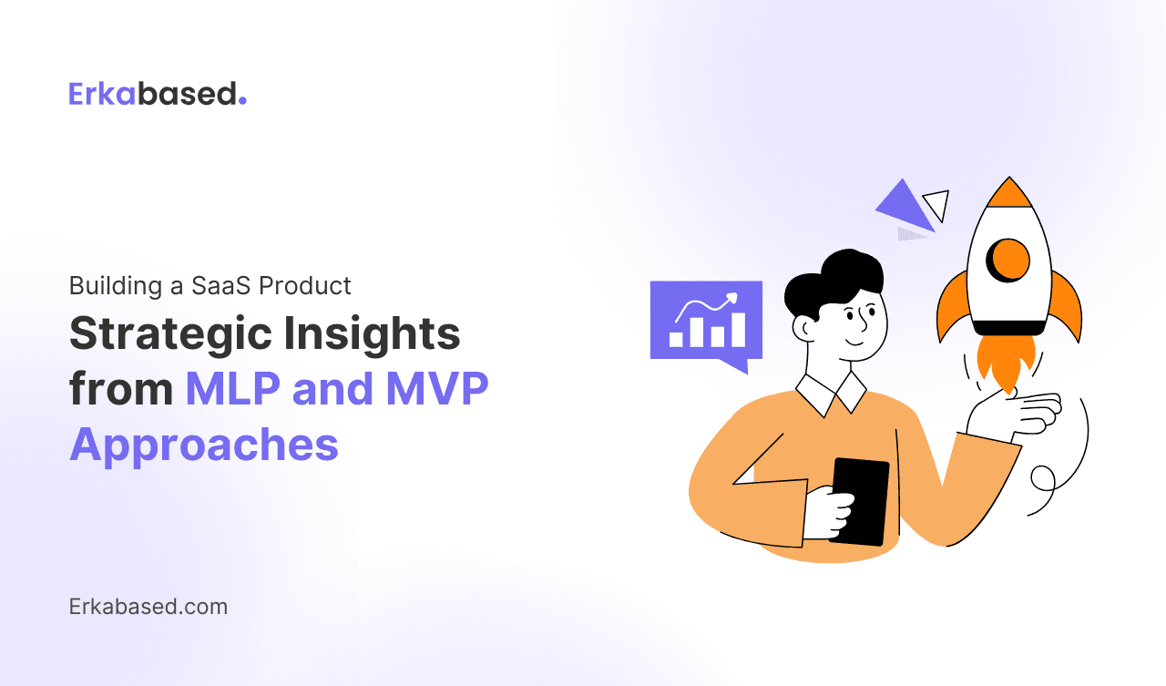 Building a SaaS Product: Strategic Insights from MLP and MVP Approaches